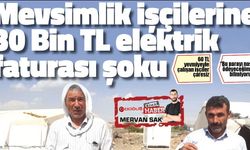 Mevsimlik işçilerine 30 Bin TL elektrik faturası şoku