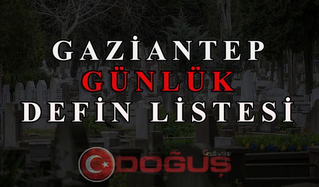 Gaziantep'te bugün 21 kişi hayata gözlerini yumdu!