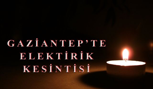 Gaziantep'te o bölgeler karanlıkta kalacak: 23 Temmuz 2024