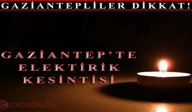 Gaziantep'te o bölgeler karanlıkta kalacak: 26 Temmuz 2024