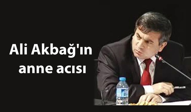 Ali Akbağ'ın anne acısı